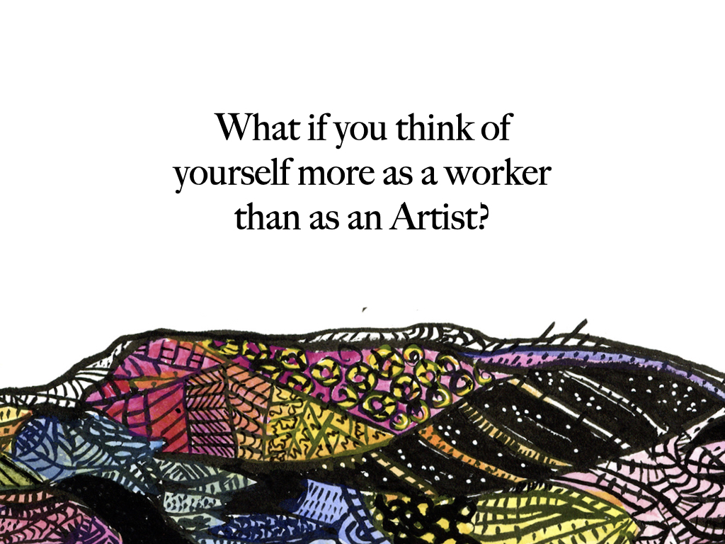 Slide 2: What if you think of yourself more as a worker than as an artist?
