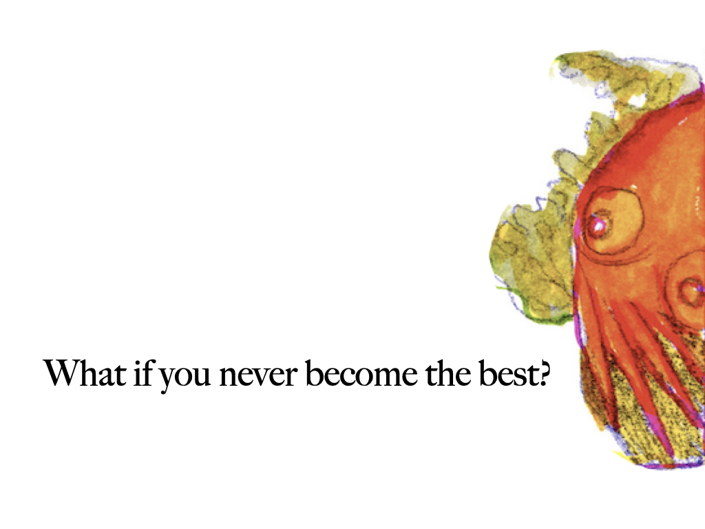 Slide 7: What if you never become the best? 