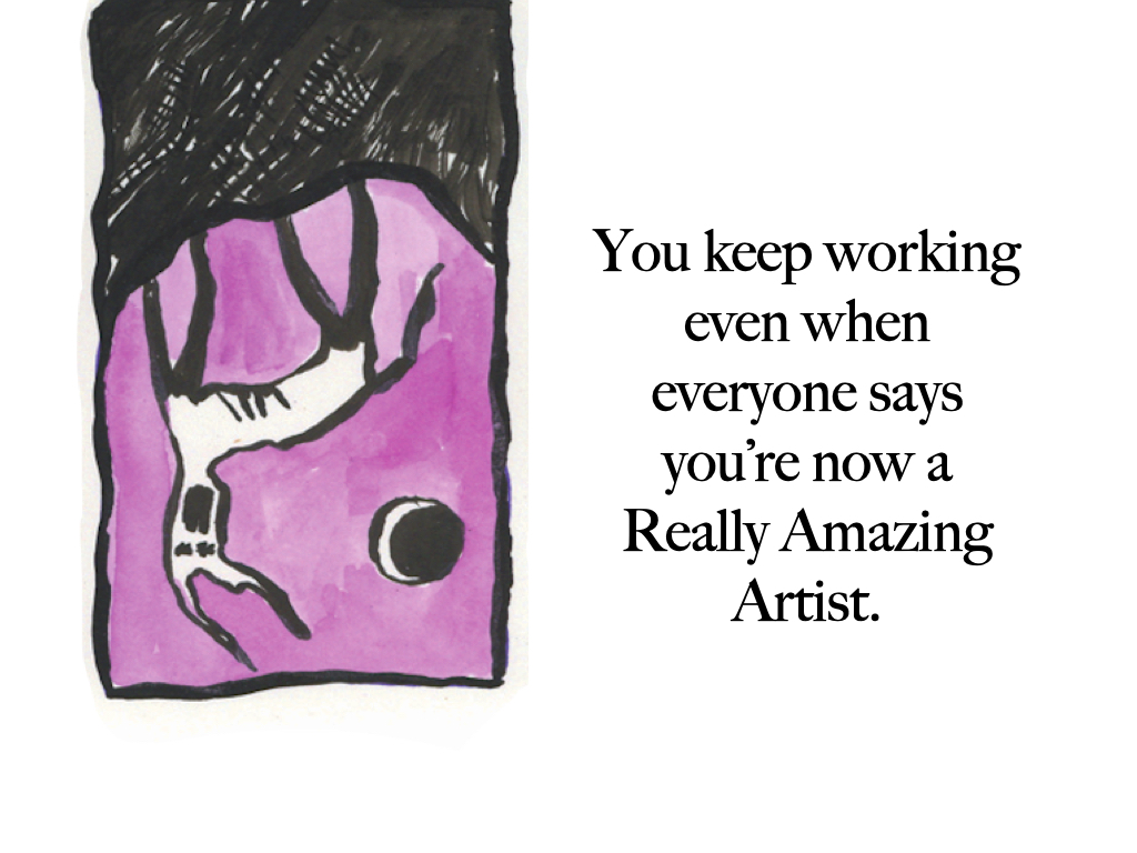 Slide 11: You keep working even when everyone says you're now a Really Amazing Artist.